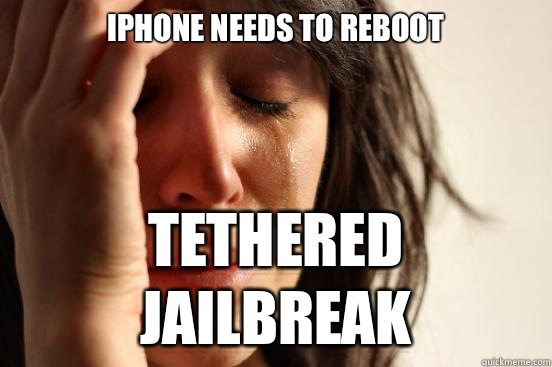 Iphone needs to reboot Tethered jailbreak  First World Problems