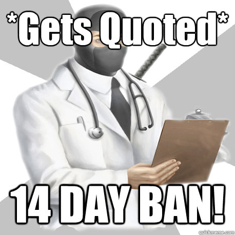 *Gets Quoted*
 14 DAY BAN!  Bobcast