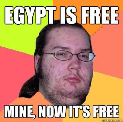 egypt is free mine, now it's free  Butthurt Dweller