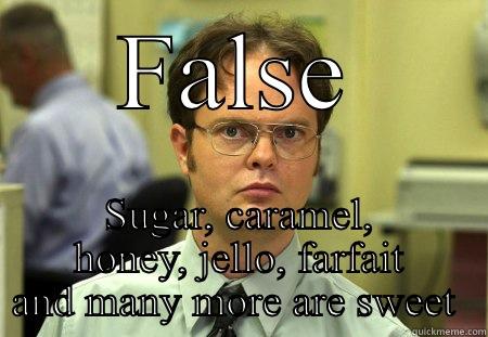 FALSE SUGAR, CARAMEL, HONEY, JELLO, FARFAIT AND MANY MORE ARE SWEET  Schrute