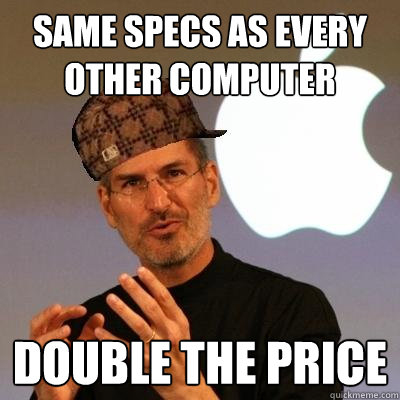 same specs as every other computer double the price  Scumbag Steve Jobs