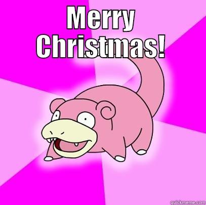 And to all a goodnight! - MERRY CHRISTMAS!  Slowpoke