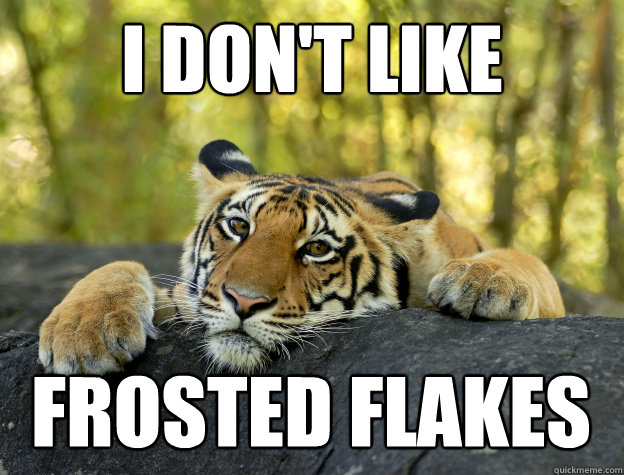 I don't like frosted flakes  Confession Tiger