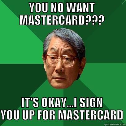 You know want mastercard? - YOU NO WANT MASTERCARD??? IT'S OKAY...I SIGN YOU UP FOR MASTERCARD High Expectations Asian Father