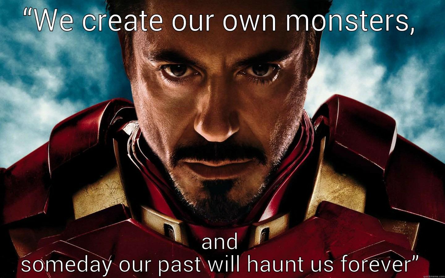 Tony Stark - “WE CREATE OUR OWN MONSTERS, AND SOMEDAY OUR PAST WILL HAUNT US FOREVER” Misc