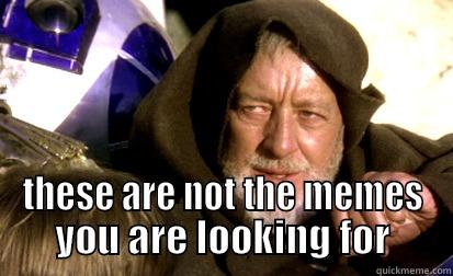 not the memes -  THESE ARE NOT THE MEMES YOU ARE LOOKING FOR Misc