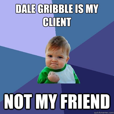 dale gribble is my client not my friend  Success Kid