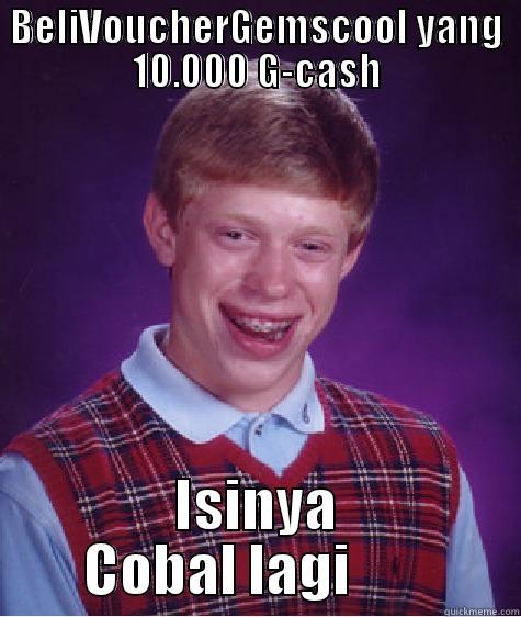 BELIVOUCHERGEMSCOOL YANG 10.000 G-CASH ISINYA COBAL LAGI        Bad Luck Brian