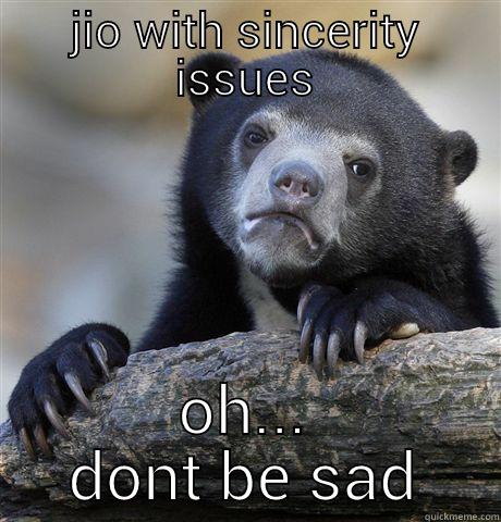 jio with sincerity issues - JIO WITH SINCERITY ISSUES OH... DONT BE SAD Confession Bear