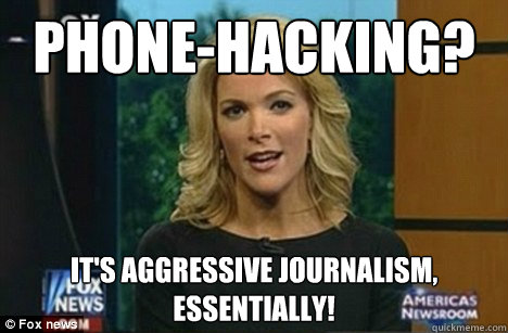 Phone-Hacking? It's Aggressive Journalism,
Essentially!  Megyn Kelly