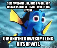 Sees awesome link, hits upvote. not logged in. Decide it's not worth the effort. Oh! Another awesome link. Hits upvote.  