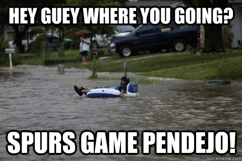 hey guey where you going? spurs game pendejo! - hey guey where you going? spurs game pendejo!  puro san antonian