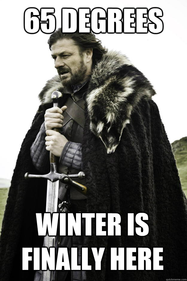 65 degrees Winter is finally here  Winter is coming