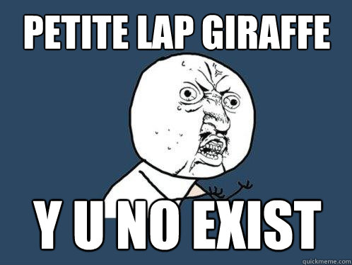 Petite lap giraffe y u no exist  Y U No