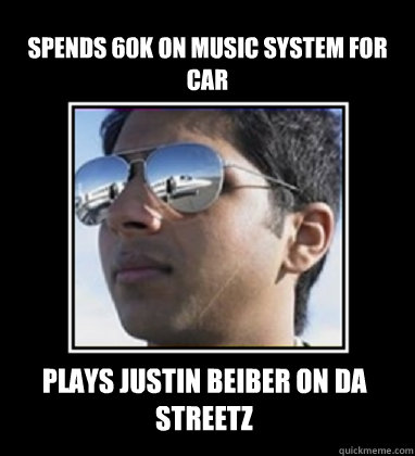 spends 60K on music system for car plays justin beiber on da streetz  Rich Delhi Boy