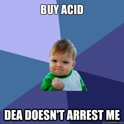 buy acid dea doesn't arrest me  Success Kid