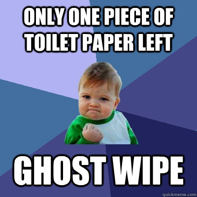 Only one piece of toilet paper left Ghost wipe  Success Kid