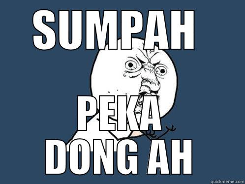 SUMPAH  PEKA DONG AH Y U No