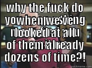 WHY THE FUCK DO YOU KEEP ASKING ME TO FIND YOU MONITORS WHEN WE'VE LOOKED AT ALL OF THEM ALREADY DOZENS OF TIME?! Annoyed Picard