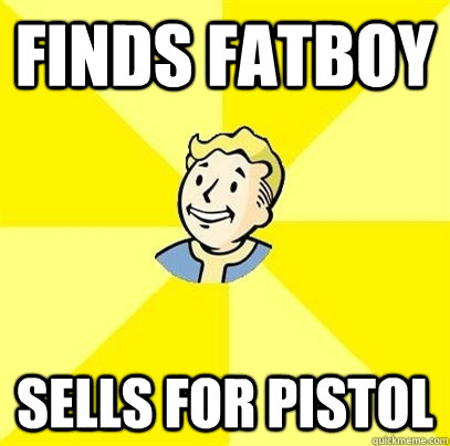 Finds Fatboy  sells for pistol  - Finds Fatboy  sells for pistol   Fallout 3