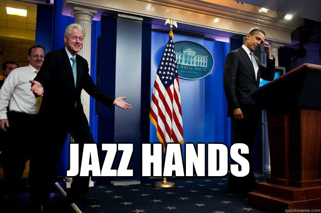  JAZZ HANDS  Inappropriate Timing Bill Clinton