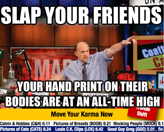 Slap your friends your hand print on their bodies are at an all-time high  Mad Karma with Jim Cramer