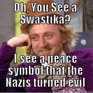 OH, YOU SEE A SWASTIKA? I SEE A PEACE SYMBOL THAT THE NAZIS TURNED EVIL Condescending Wonka