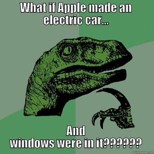 What if....... - WHAT IF APPLE MADE AN ELECTRIC CAR... AND WINDOWS WERE IN IT?????? Philosoraptor