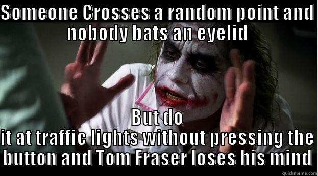 SOMEONE CROSSES A RANDOM POINT AND NOBODY BATS AN EYELID BUT DO IT AT TRAFFIC LIGHTS WITHOUT PRESSING THE BUTTON AND TOM FRASER LOSES HIS MIND Joker Mind Loss