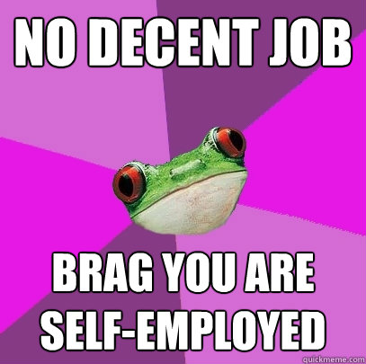 no decent job brag you are self-employed  Foul Bachelorette Frog