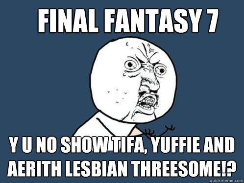 Final Fantasy 7 y u no show tifa, yuffie and aerith lesbian threesome!?  Y U No