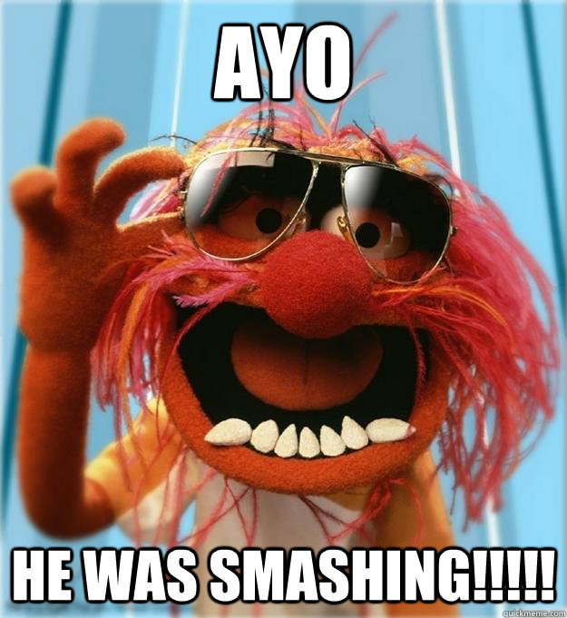 AYO HE WAS SMASHING!!!!! - AYO HE WAS SMASHING!!!!!  Advice Animal