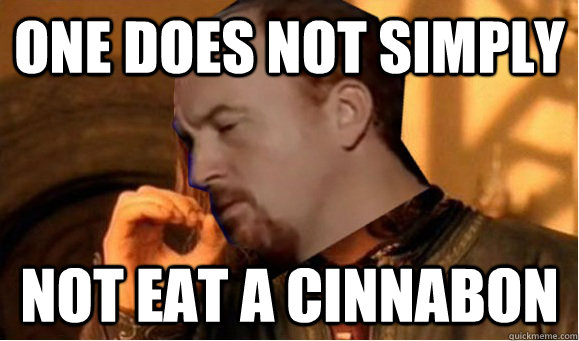 One does not simply not eat a cinnabon - One does not simply not eat a cinnabon  Boromir CK