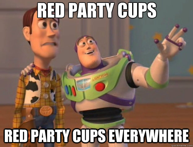 Red party cups Red party cups everywhere - Red party cups Red party cups everywhere  Toy Story