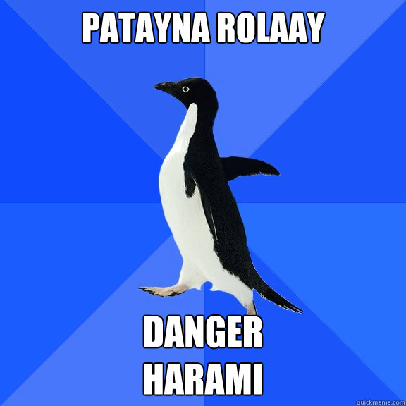 patayna Rolaay danger
harami  Socially Awkward Penguin