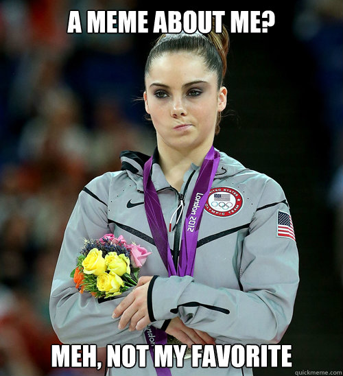 a meme about me? Meh, not my favorite  McKayla Not Impressed