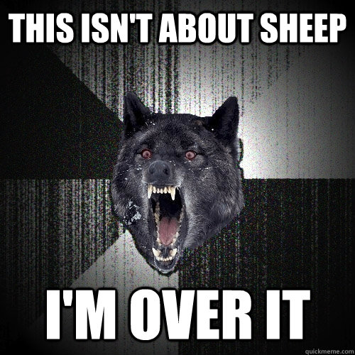 this isn't about sheep i'm over it - this isn't about sheep i'm over it  Insanity Wolf