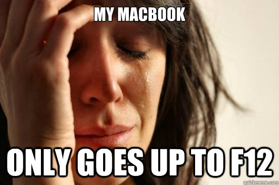 My MacBook Only goes up to F12  First World Problems