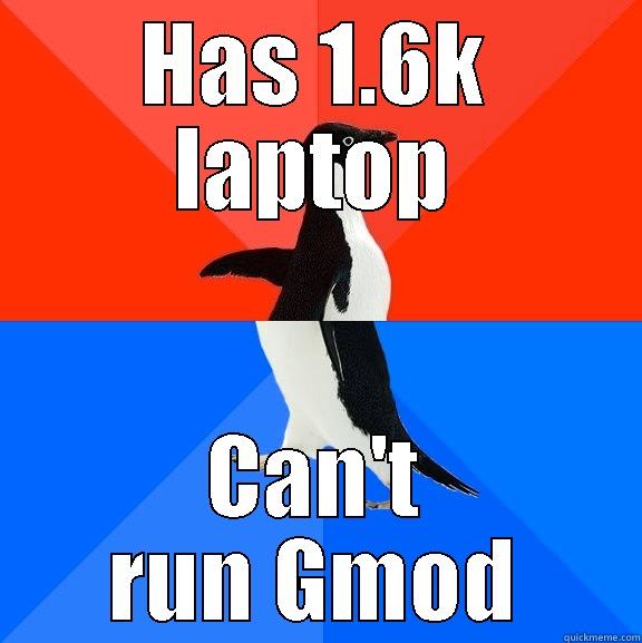 HAS 1.6K LAPTOP CAN'T RUN GMOD Socially Awesome Awkward Penguin