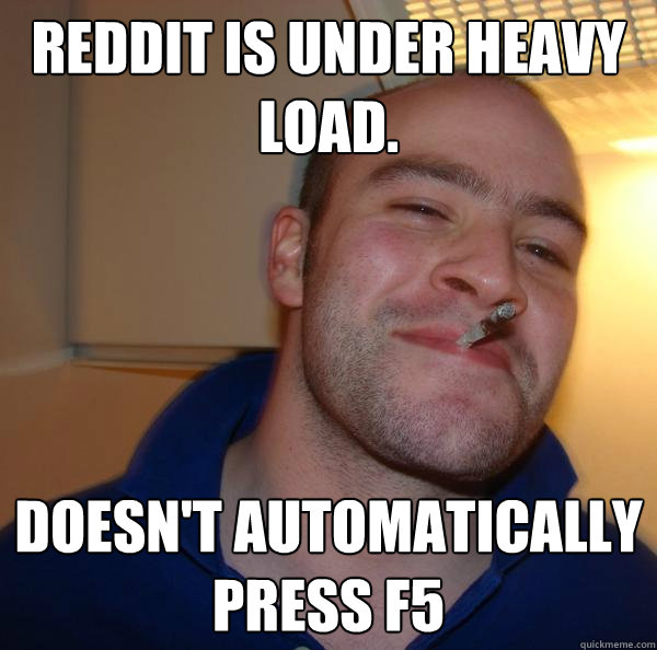 Reddit is under heavy load. Doesn't automatically press F5 - Reddit is under heavy load. Doesn't automatically press F5  Misc