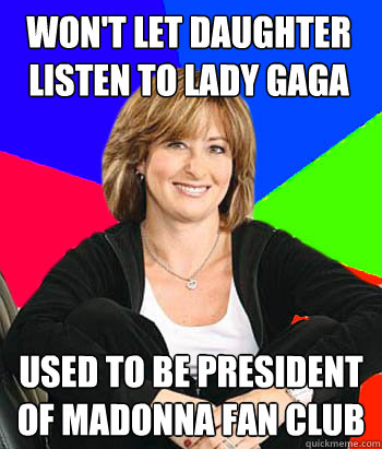 Won't Let daughter listen to Lady Gaga Used to be president of Madonna Fan club  Sheltering Suburban Mom