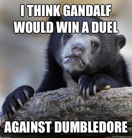 I think Gandalf would win a duel Against Dumbledore  Confession Bear