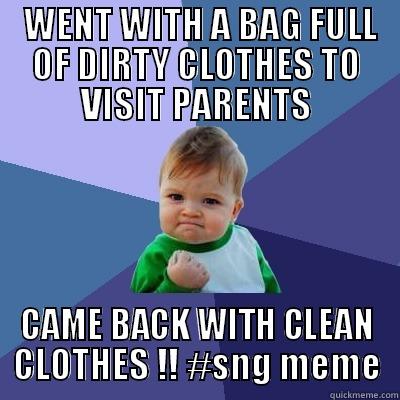  WENT WITH A BAG FULL OF DIRTY CLOTHES TO VISIT PARENTS CAME BACK WITH CLEAN CLOTHES !! #SNG MEME Success Kid