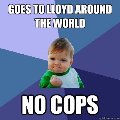 Goes to Lloyd around the world No cops  Success Kid