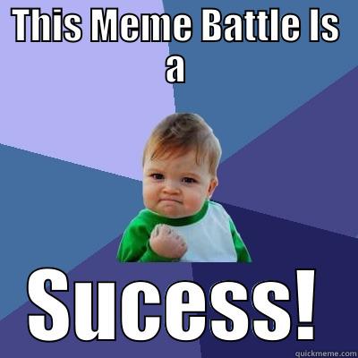 Meme Battle Success - THIS MEME BATTLE IS A SUCESS! Success Kid