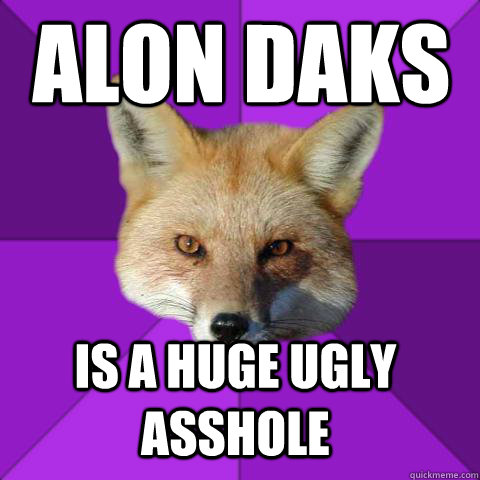 Alon Daks is a huge ugly asshole  Forensics Fox