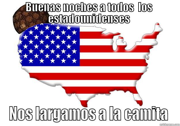 BUENAS NOCHES A TODOS  LOS ESTADOUNIDENSES NOS LARGAMOS A LA CAMITA Scumbag america