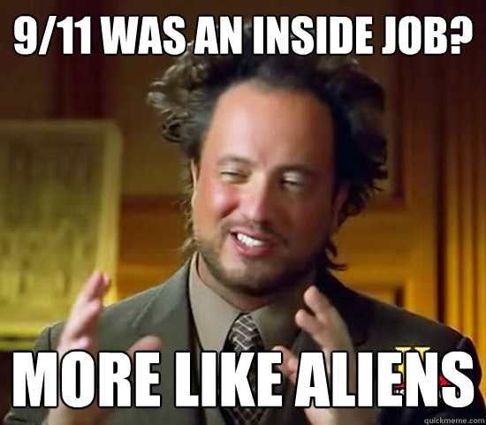 9/11 was an inside job? more like aliens - 9/11 was an inside job? more like aliens  Ancient Aliens