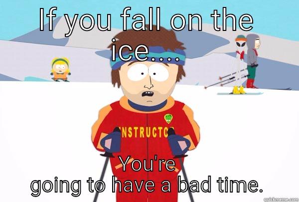 IF YOU FALL ON THE ICE.... YOU'RE GOING TO HAVE A BAD TIME. Super Cool Ski Instructor