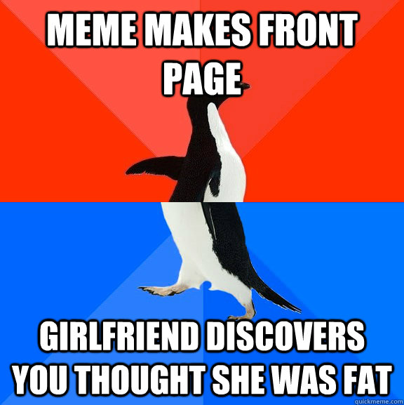 Meme makes front page Girlfriend discovers you thought she was fat - Meme makes front page Girlfriend discovers you thought she was fat  Misc